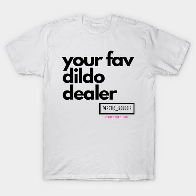 Your fav dildo dealer black letters T-Shirt by Erotic_Boudoir